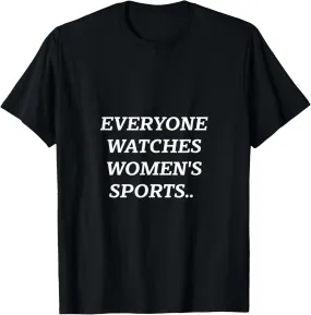 Everyone Watches Women's Sports. T-Shirt