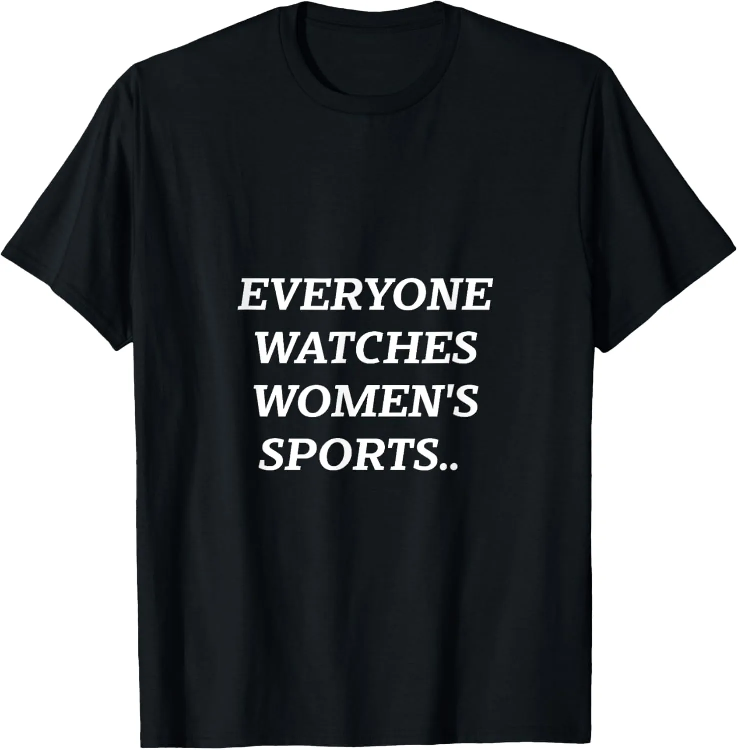 Everyone Watches Women's Sports. T-Shirt